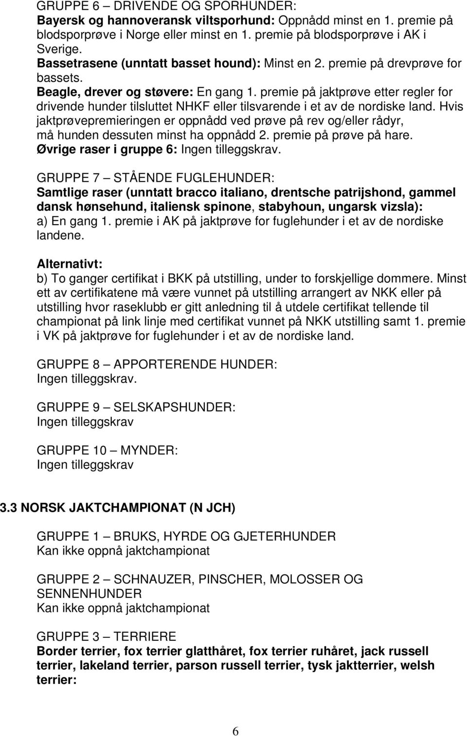 premie på jaktprøve etter regler for drivende hunder tilsluttet NHKF eller tilsvarende i et av de nordiske land.