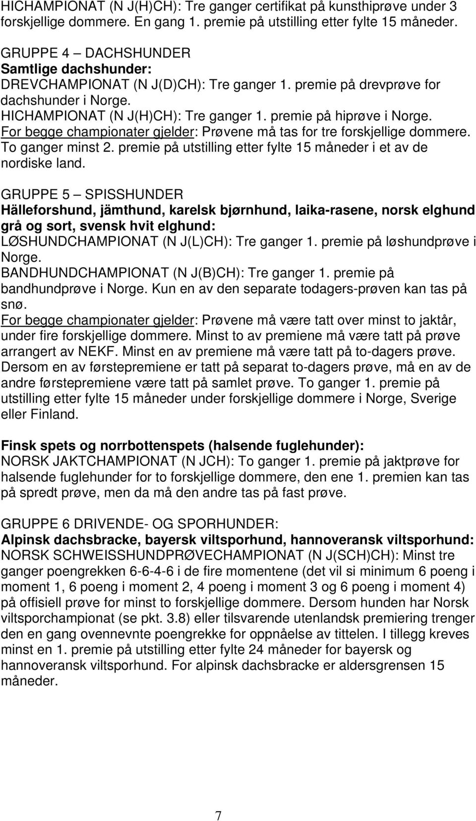 For begge championater gjelder: Prøvene må tas for tre forskjellige dommere. To ganger minst 2. premie på utstilling etter fylte 15 måneder i et av de nordiske land.