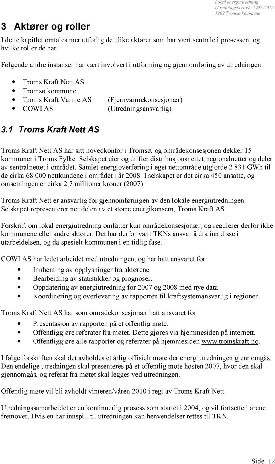 Troms Kraft Nett AS Tromsø kommune Troms Kraft Varme AS COWI AS (Fjernvarmekonsesjonær) (Utredningsansvarlig) 3.