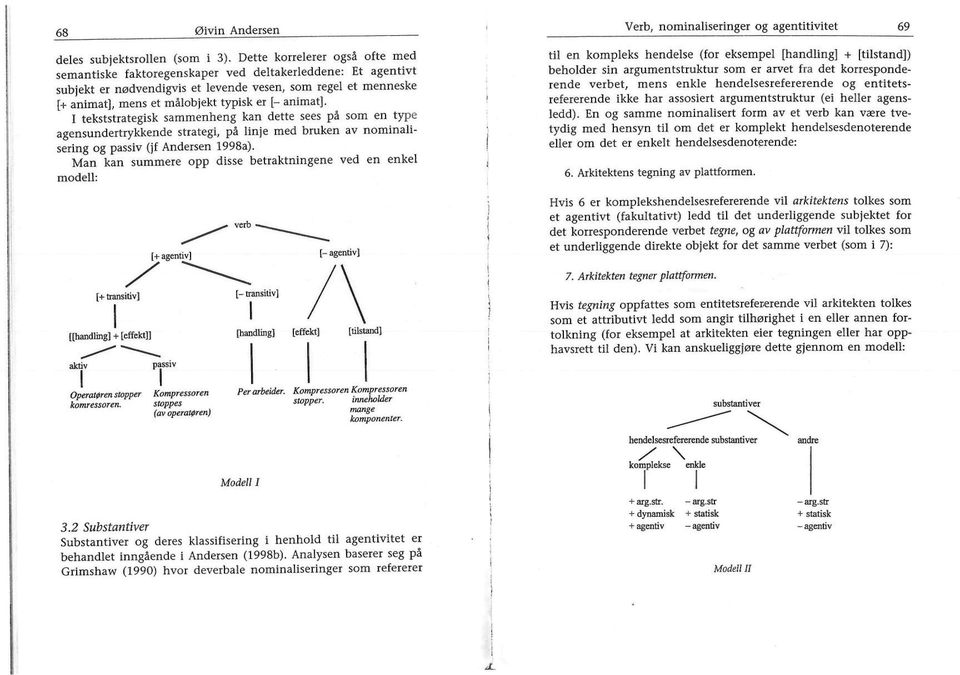 animat]. I tekststrategisk sammenheng kan dette sees på som en type agensundertrykkende strategi, på linje med bruken av nominalisering og passiv (jf Andersen 1998a).