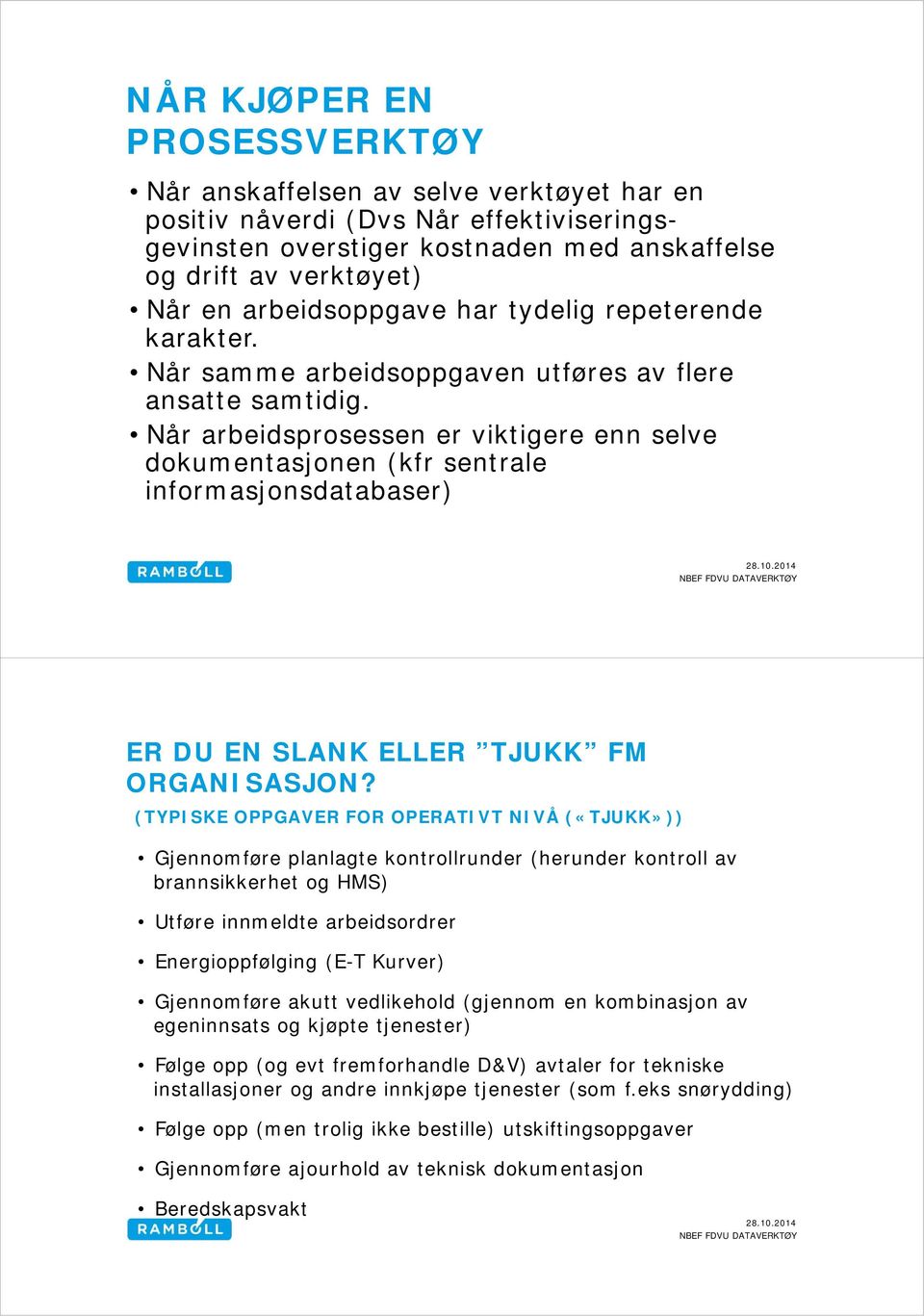 Når arbeidsprosessen er viktigere enn selve dokumentasjonen (kfr sentrale informasjonsdatabaser) ER DU EN SLANK ELLER TJUKK FM ORGANISASJON?