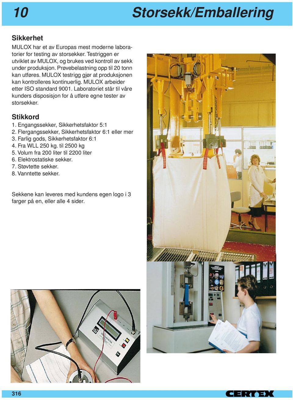 Laboratoriet står til våre kunders disposisjon for å utføre egne tester av storsekker. Stikkord 1. Engangssekker, Sikkerhetsfaktor 5:1 2. Flergangssekker, Sikkerhetsfaktor 6:1 eller mer 3.