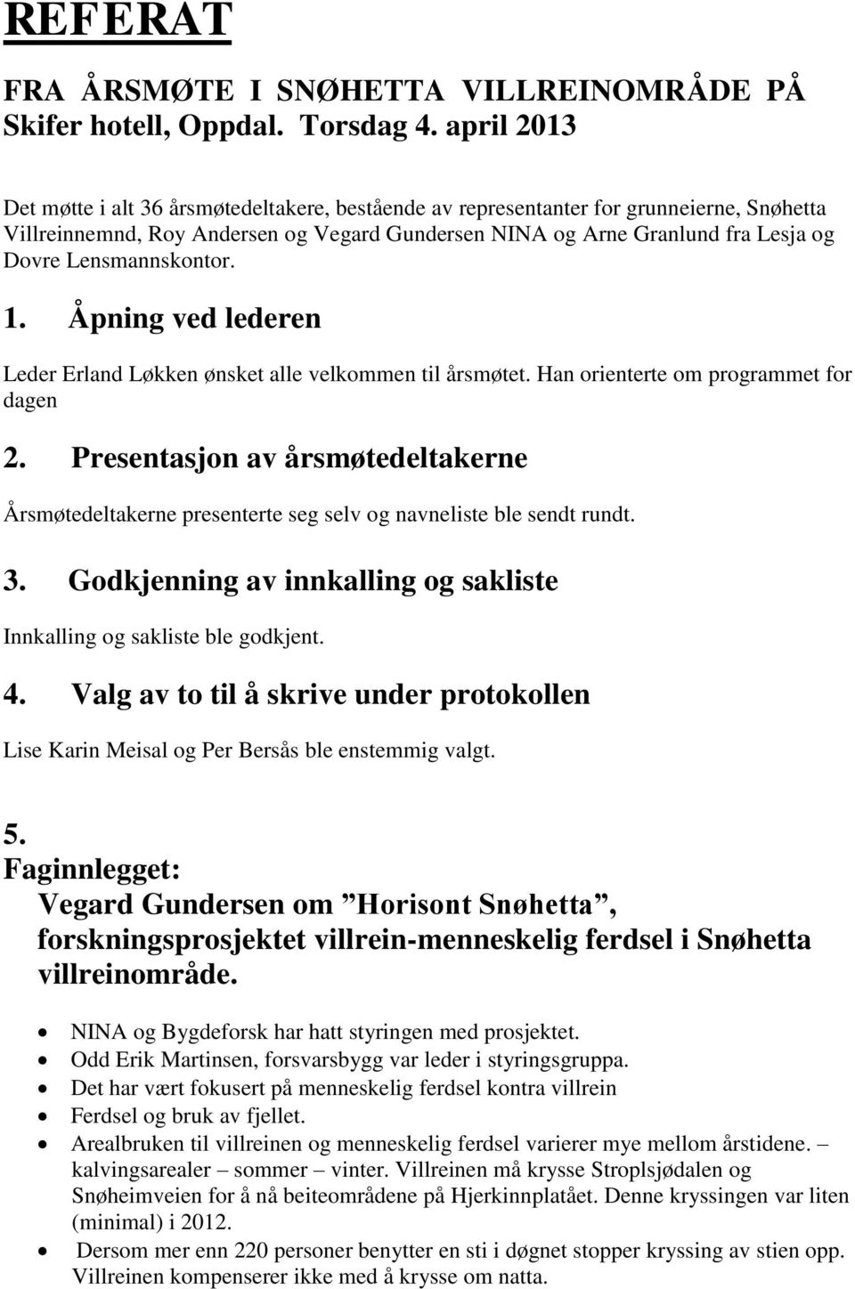 Lensmannskontor. 1. Åpning ved lederen Leder Erland Løkken ønsket alle velkommen til årsmøtet. Han orienterte om programmet for dagen 2.