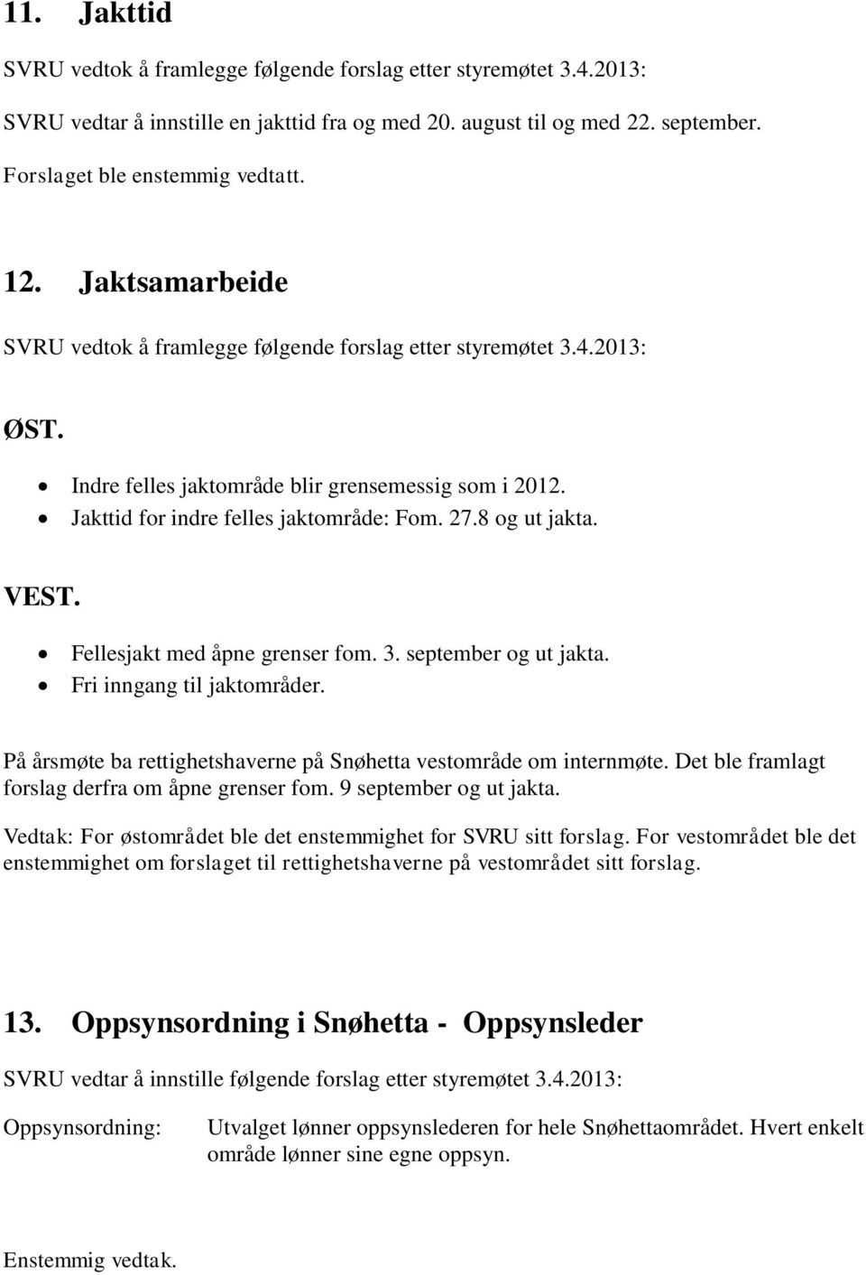 Fri inngang til jaktområder. På årsmøte ba rettighetshaverne på Snøhetta vestområde om internmøte. Det ble framlagt forslag derfra om åpne grenser fom. 9 september og ut jakta.