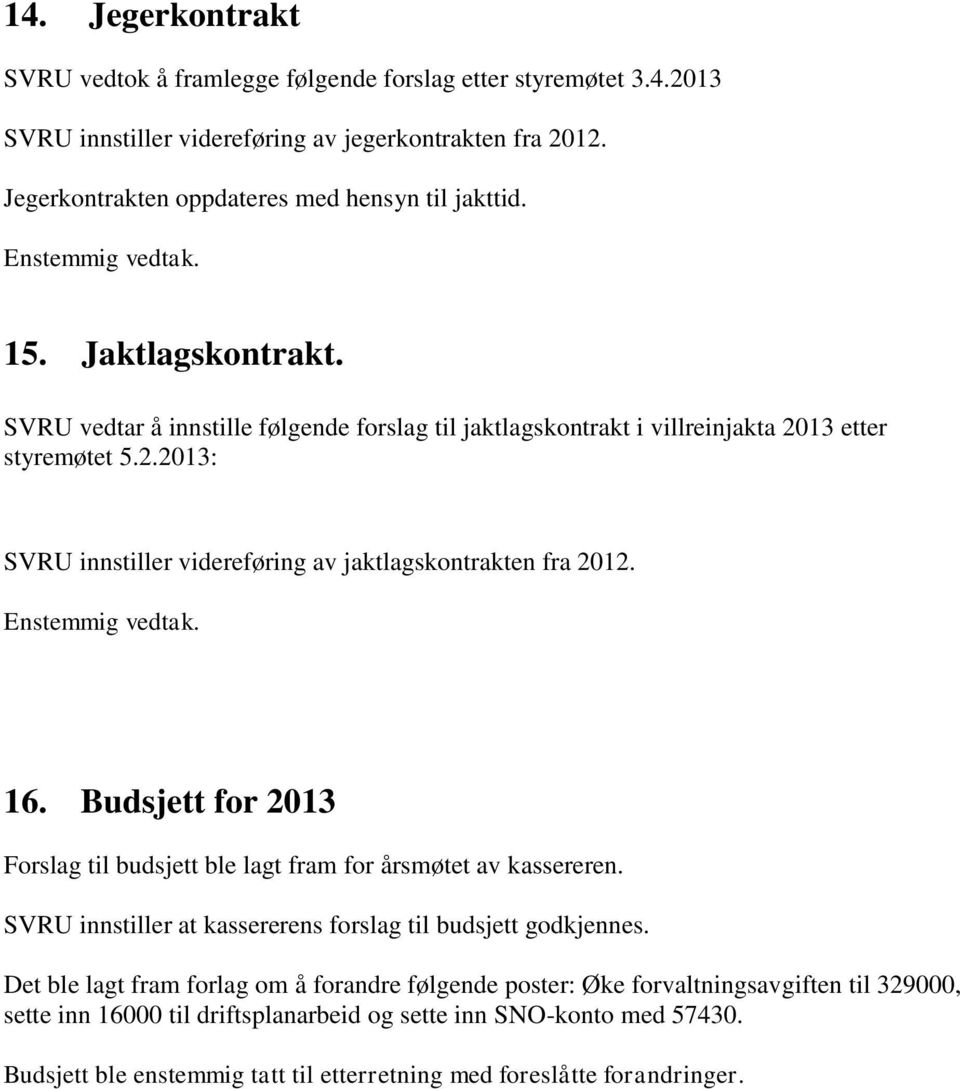 Enstemmig vedtak. 16. Budsjett for 2013 Forslag til budsjett ble lagt fram for årsmøtet av kassereren. SVRU innstiller at kassererens forslag til budsjett godkjennes.