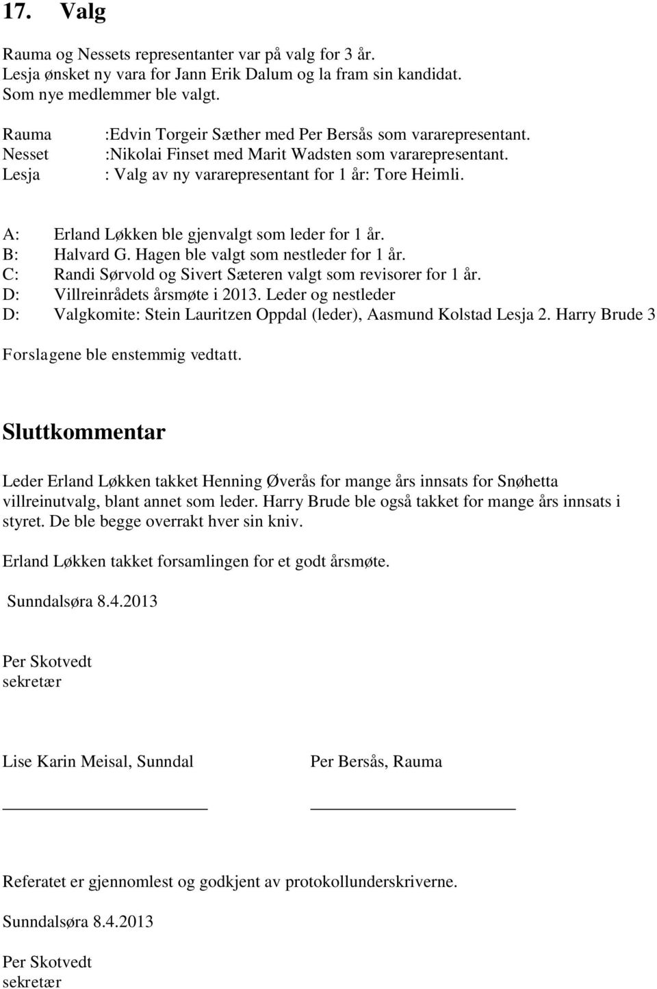 A: Erland Løkken ble gjenvalgt som leder for 1 år. B: Halvard G. Hagen ble valgt som nestleder for 1 år. C: Randi Sørvold og Sivert Sæteren valgt som revisorer for 1 år.