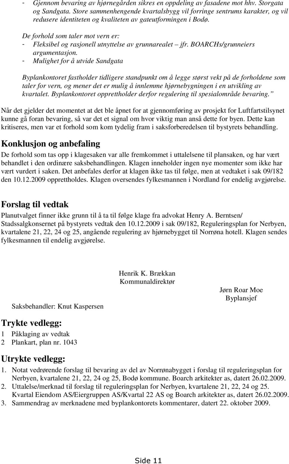 De forhold som taler mot vern er: - Fleksibel og rasjonell utnyttelse av grunnarealet jfr. BOARCHs/grunneiers argumentasjon.