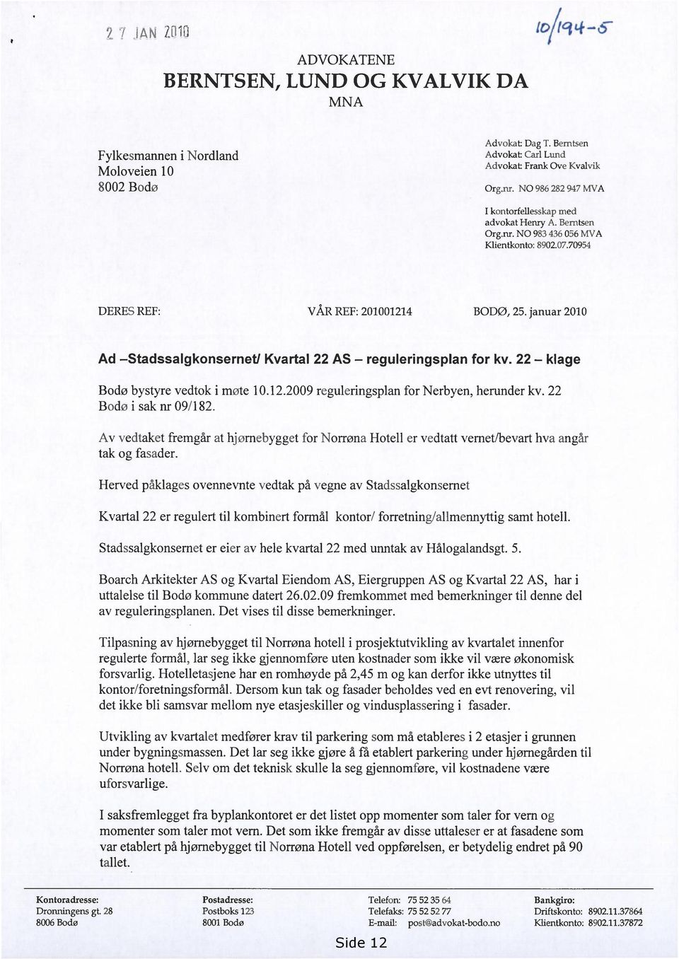 januar 2010 Ad Stadssalgkonsernet/ Kvartal 22 AS reguleringsplan for kv. 22 klage Bodø bystyre vedtok i møte 10.12.2009 reguleringsplan for Nerbyen, herunder kv. 22 Bodø i sak nr 09/182.