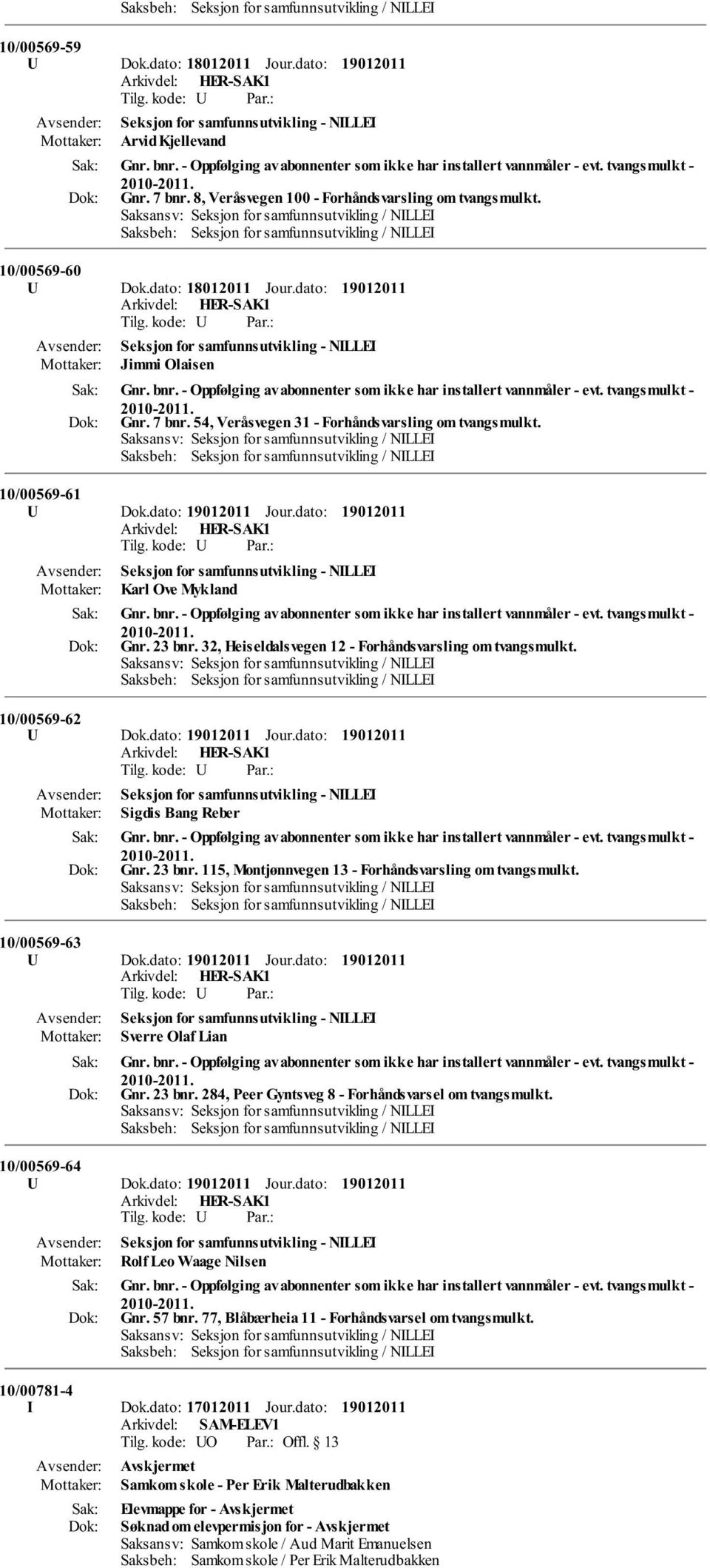 tvangsmulkt - Gnr. 7 bnr. 54, Veråsvegen 31 - Forhåndsvarsling om tvangsmulkt. 10/00569-61 U Dok.dato: Jour.dato: Karl Ove Mykland Gnr. bnr. - Oppfølging av abonnenter som ikke har installert vannmåler - evt.