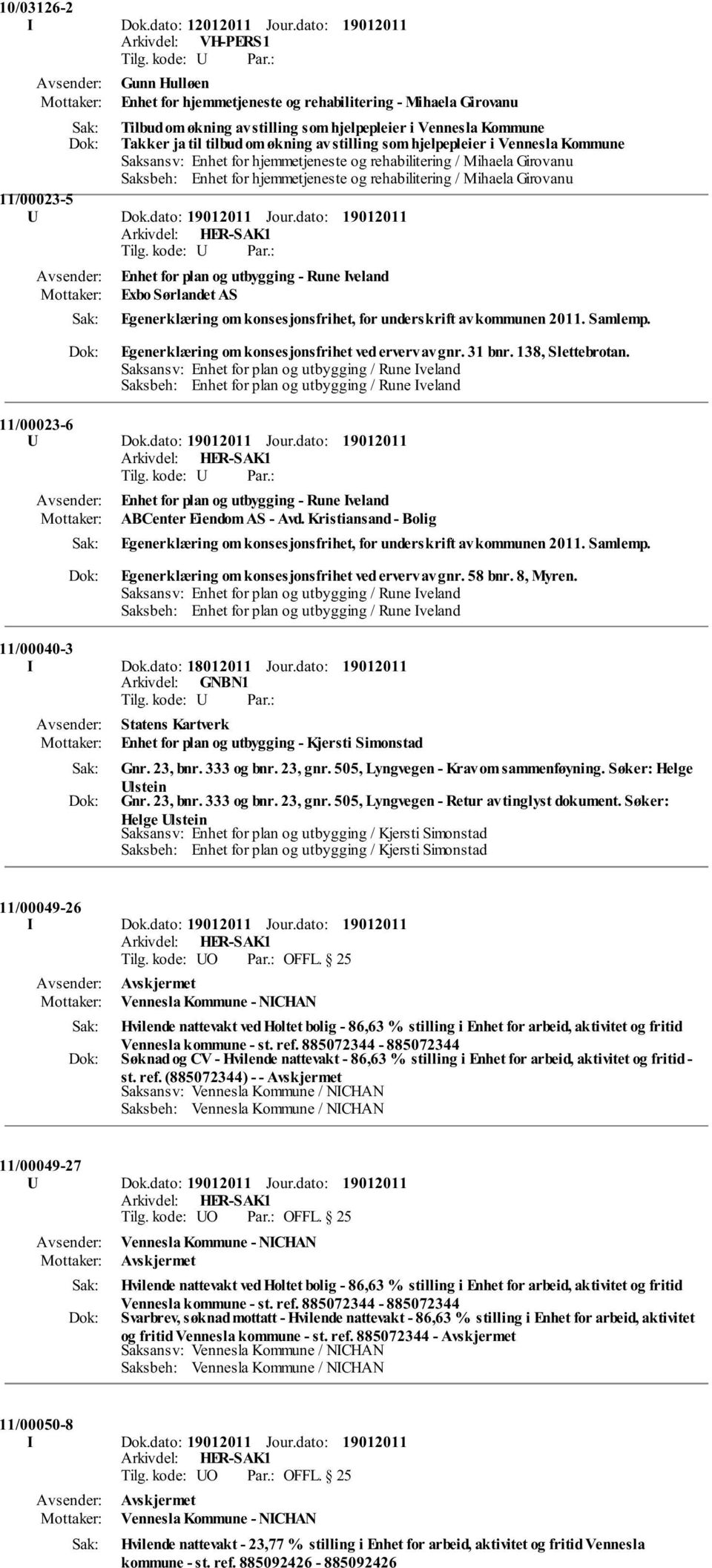 stilling som hjelpepleier i Vennesla Kommune Saksansv: Enhet for hjemmetjeneste og rehabilitering / Mihaela Girovanu Saksbeh: Enhet for hjemmetjeneste og rehabilitering / Mihaela Girovanu 11/00023-5