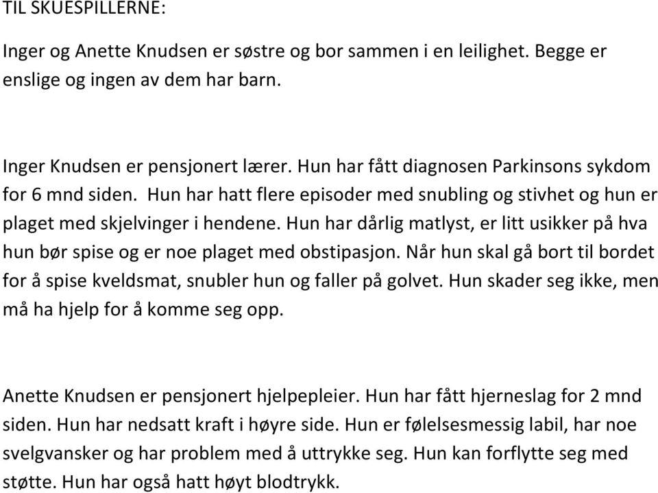 Hun har dårlig matlyst, er litt usikker på hva hun bør spise og er noe plaget med obstipasjon. Når hun skal gå bort til bordet for å spise kveldsmat, snubler hun og faller på golvet.