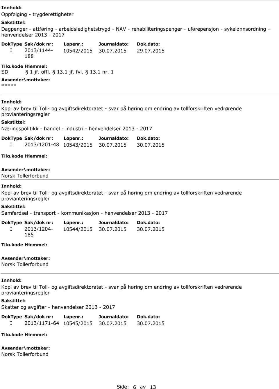 1 ***** Kopi av brev til Toll- og avgiftsdirektoratet - svar på høring om endring av tollforskriften vedrørende provianteringsregler Næringspolitikk - handel - industri - henvendelser 2013-2017