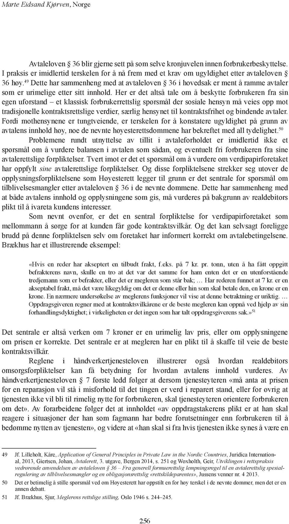 49 Dette har sammenheng med at avtaleloven 36 i hovedsak er ment å ramme avtaler som er urimelige etter sitt innhold.