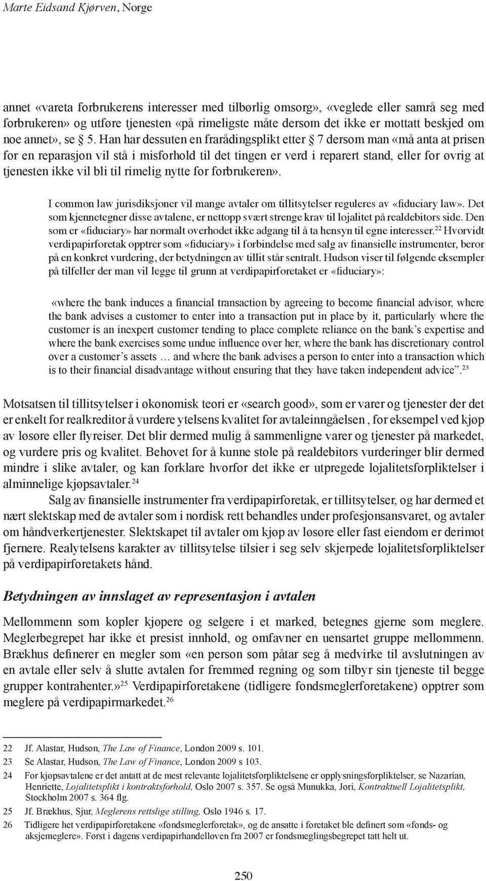 Han har dessuten en frarådingsplikt etter 7 dersom man «må anta at prisen for en reparasjon vil stå i misforhold til det tingen er verd i reparert stand, eller for øvrig at tjenesten ikke vil bli til