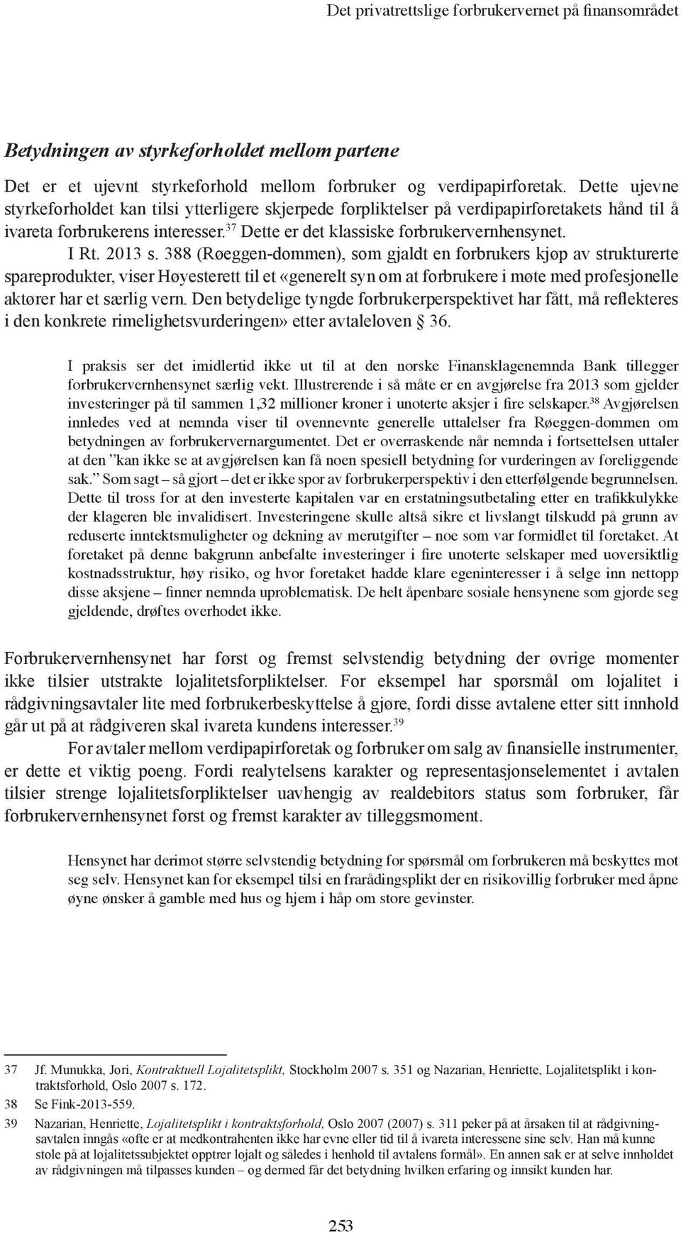 2013 s. 388 (Røeggen-dommen), som gjaldt en forbrukers kjøp av strukturerte spareprodukter, viser Høyesterett til et «generelt syn om at forbrukere i møte med profesjonelle aktører har et særlig vern.