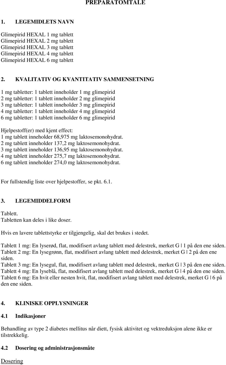 4 mg tabletter: 1 tablett inneholder 4 mg glimepirid 6 mg tabletter: 1 tablett inneholder 6 mg glimepirid Hjelpestoff(er) med kjent effect: 1 mg tablett inneholder 68,975 mg laktosemonohydrat.