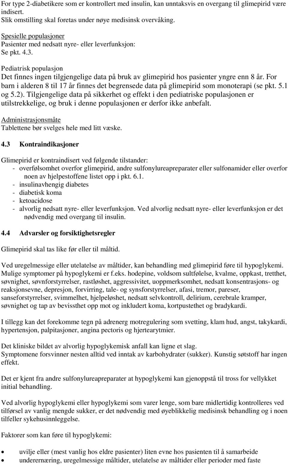 For barn i alderen 8 til 17 år finnes det begrensede data på glimepirid som monoterapi (se pkt. 5.1 og 5.2).