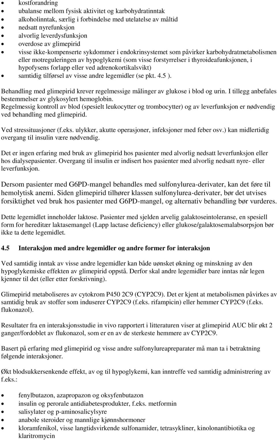 eller ved adrenokortikalsvikt) samtidig tilførsel av visse andre legemidler (se pkt. 4.5 ). Behandling med glimepirid krever regelmessige målinger av glukose i blod og urin.