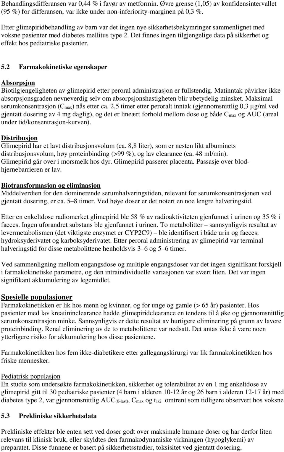 Det finnes ingen tilgjengelige data på sikkerhet og effekt hos pediatriske pasienter. 5.