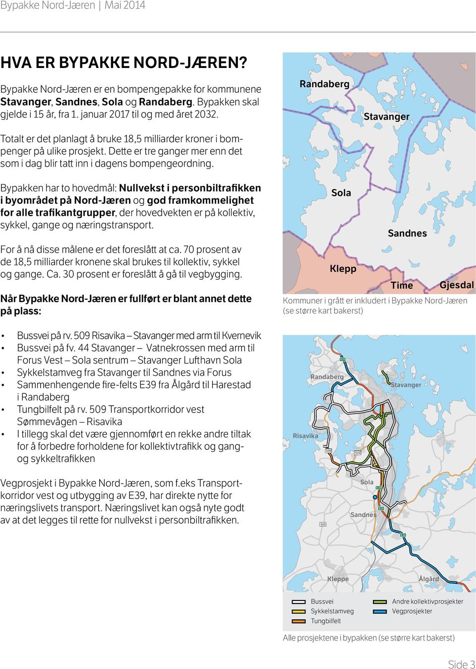 Bypakken har to hovedmål: Nullvekst i personbiltrafikken i byområdet på Nord-Jæren og god framkommelighet for alle trafikantgrupper, der hovedvekten er på kollektiv, sykkel, gange og næringstransport.