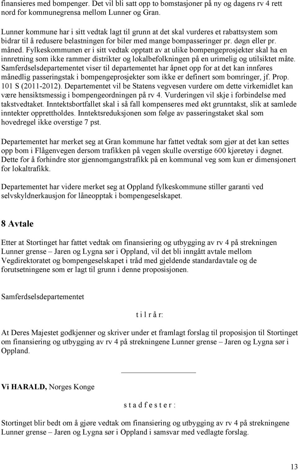 Fylkeskommunen er i sitt vedtak opptatt av at ulike bompengeprosjekter skal ha en innretning som ikke rammer distrikter og lokalbefolkningen på en urimelig og utilsiktet måte.