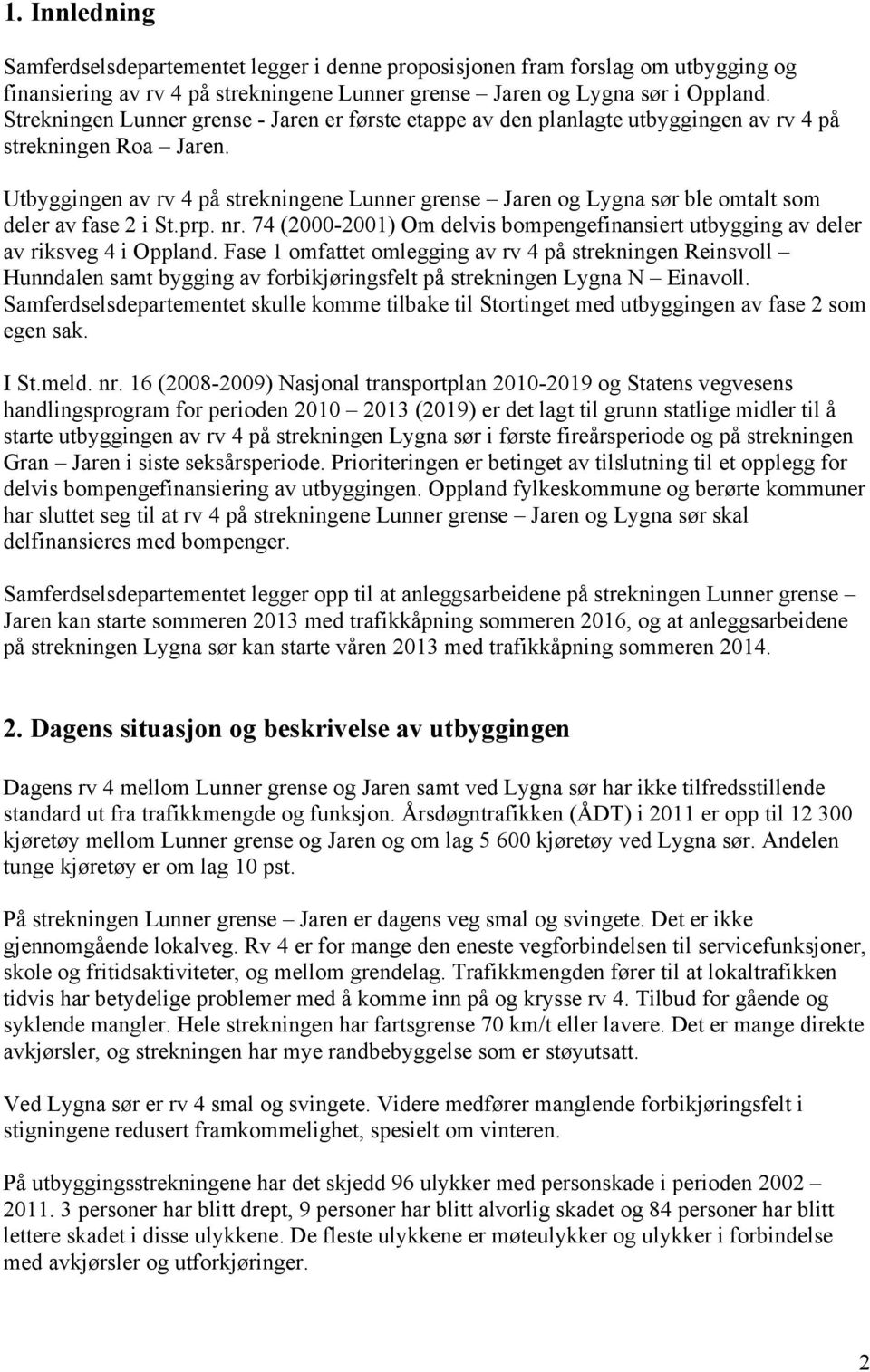 Utbyggingen av rv 4 på strekningene Lunner grense Jaren og Lygna sør ble omtalt som deler av fase 2 i St.prp. nr. 74 (2000-2001) Om delvis bompengefinansiert utbygging av deler av riksveg 4 i Oppland.