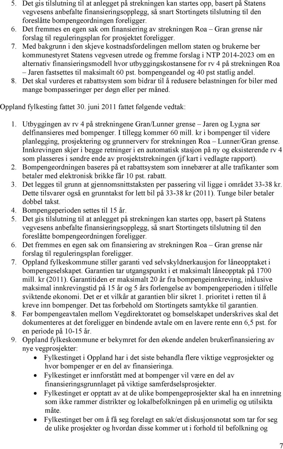 Med bakgrunn i den skjeve kostnadsfordelingen mellom staten og brukerne ber kommunestyret Statens vegvesen utrede og fremme forslag i NTP 2014-2023 om en alternativ finansieringsmodell hvor