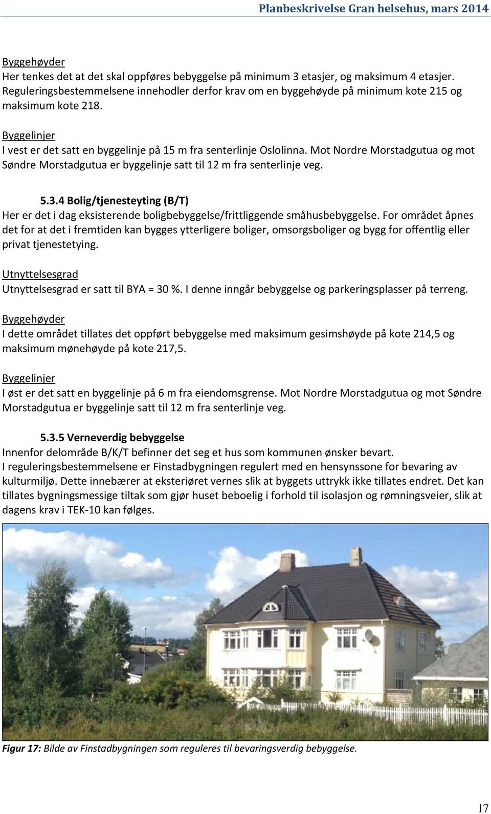Mot Nordre Morstadgutua og mot Søndre Morstadgutua er byggelinje satt til 12 m fra senterlinje veg. 5.3.