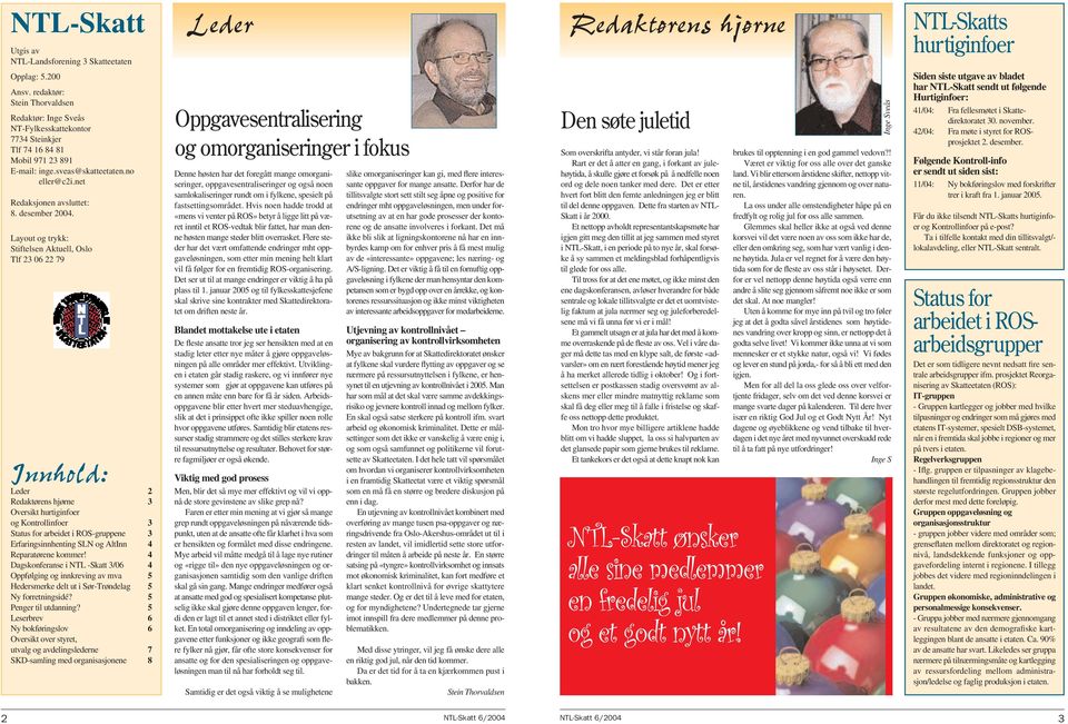 Layout og trykk: Stiftelsen Aktuell, Oslo Tlf 23 06 22 79 Innhold: Leder 2 Redaktørens hjørne 3 Oversikt hurtiginfoer og Kontrollinfoer 3 Status for arbeidet i ROS-gruppene 3 Erfaringsinnhenting SLN