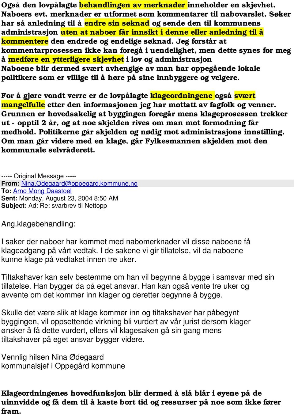 Jeg forstår at kommentarprosessen ikke kan foregå i uendelighet, men dette synes for meg å medføre en ytterligere skjevhet i lov og administrasjon Naboene blir dermed svært avhengige av man har