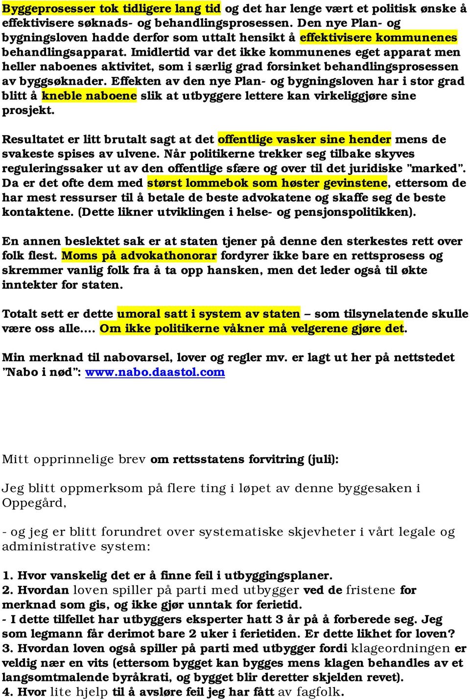 Imidlertid var det ikke kommunenes eget apparat men heller naboenes aktivitet, som i særlig grad forsinket behandlingsprosessen av byggsøknader.