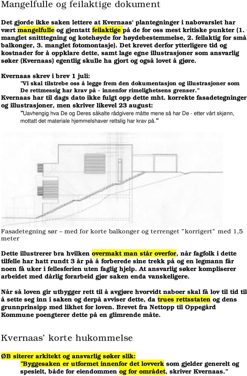 Det krevet derfor ytterligere tid og kostnader for å oppklare dette, samt lage egne illustrasjoner som ansvarlig søker (Kvernaas) egentlig skulle ha gjort og også lovet å gjøre.