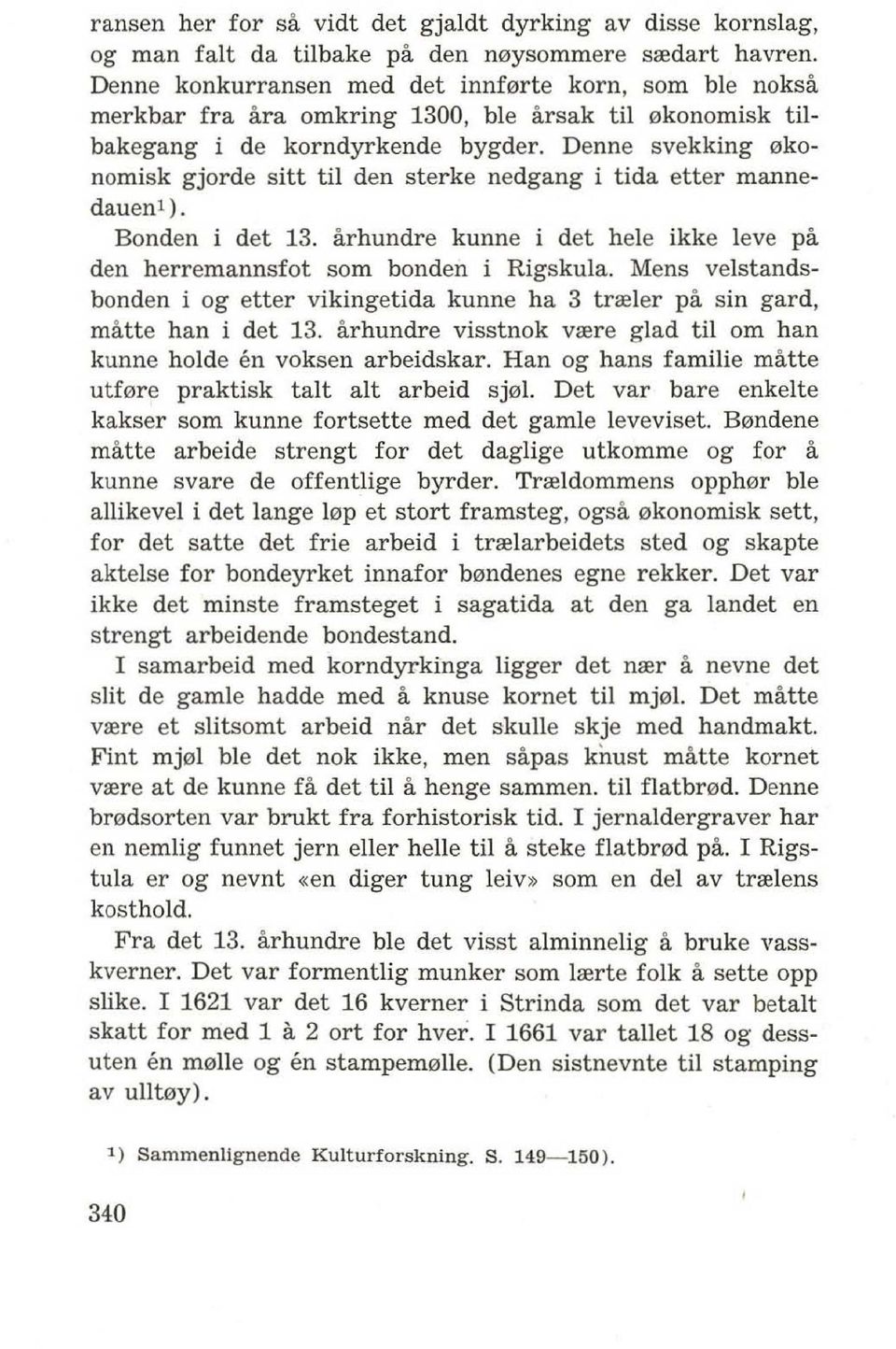 Denne svekking 0konomisk gjorde sitt til den sterke nedgang i tida etter mannedauenl). Bonden i det 13. arhundre kunne i det hele ikke leve pa den herremannsfot sam bonden i Rigskula.