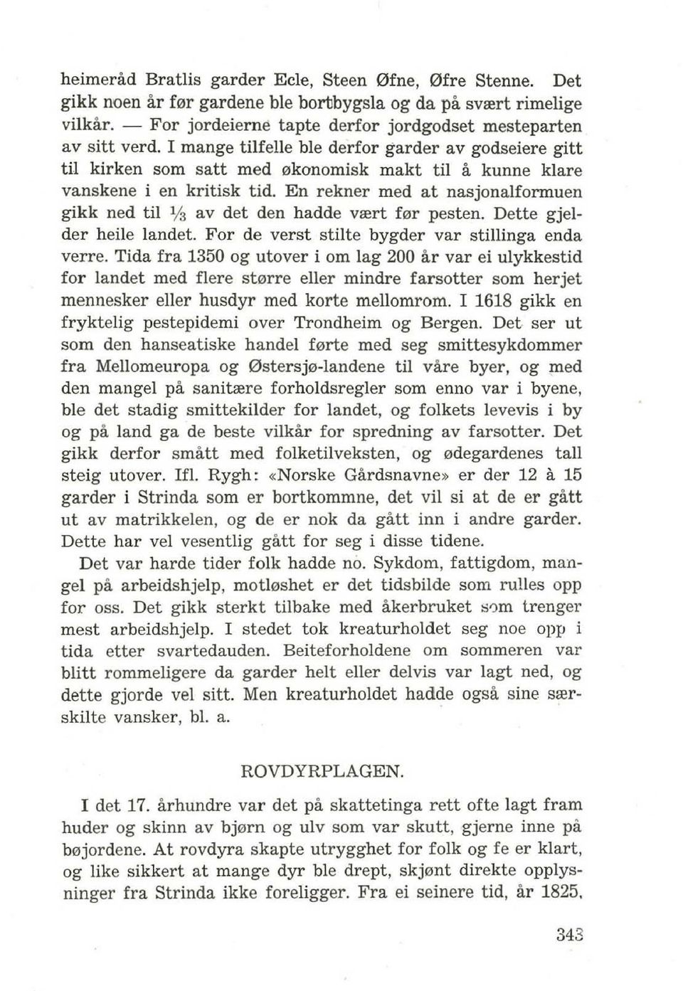 En rekner med at nasjonalformuen gikk ned til % av det den hadde vrert far pesten. Dette gjelder heile landet. For de verst stilte bygder var stillinga enda verre.