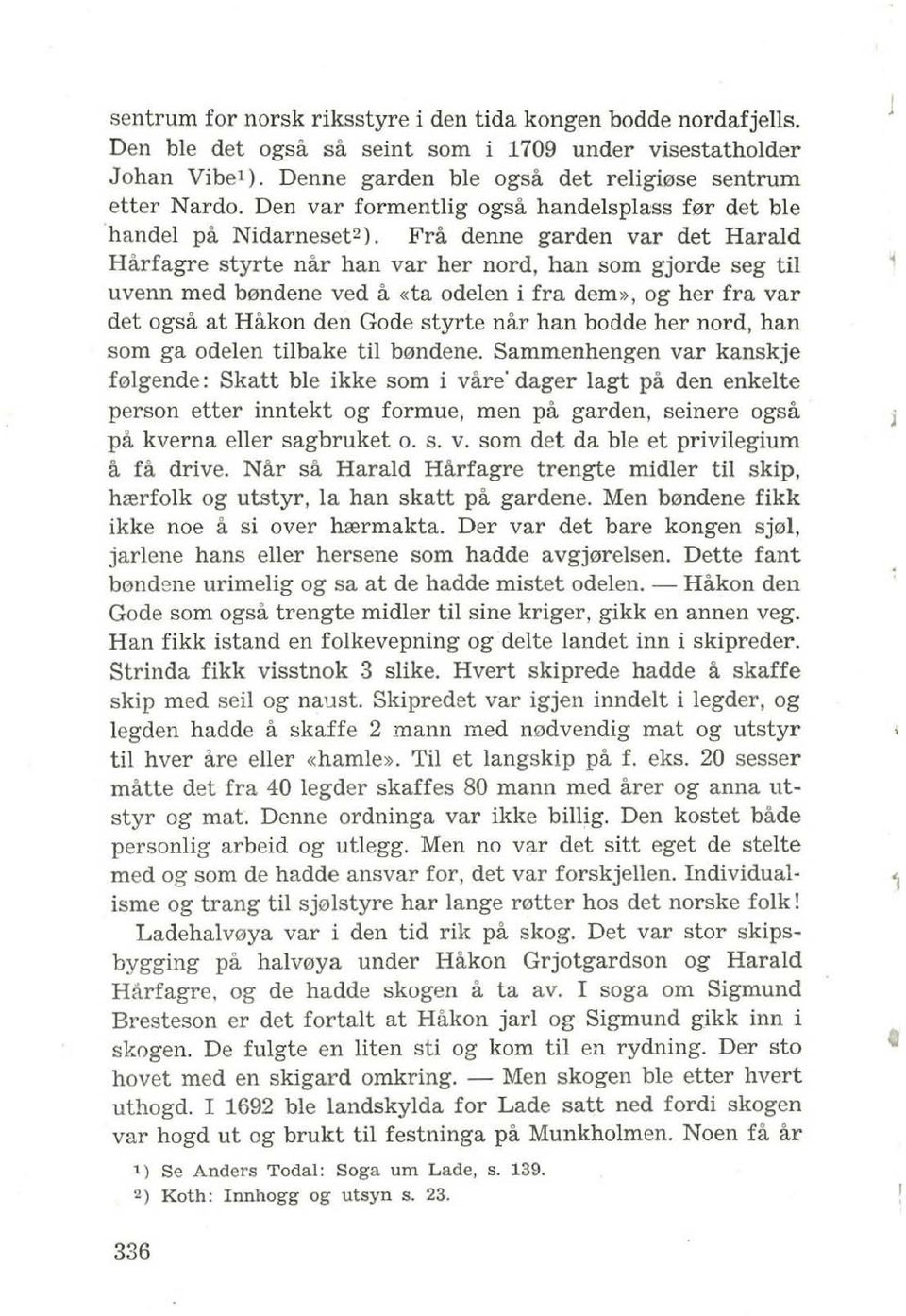 Fra denne garden var det Harald H arfagre styrte nar han var her nord, han som gjorde seg til uvenn med b0ndene ved a «ta odelen i fra dem», og her fra var det ogsa at Hakon den Gode styrte nar han