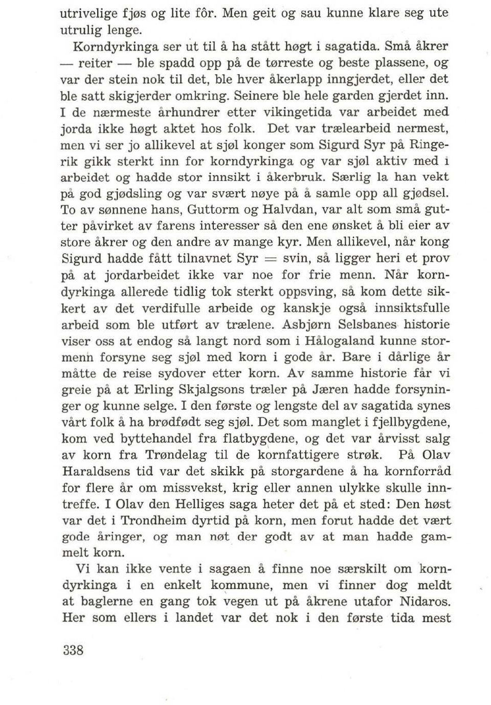 Seinere ble hele garden gjerdet inn. I de nrermeste arhundrer etter vikingetida var arbeidet med jorda ikke h0gt aktet hos folk.