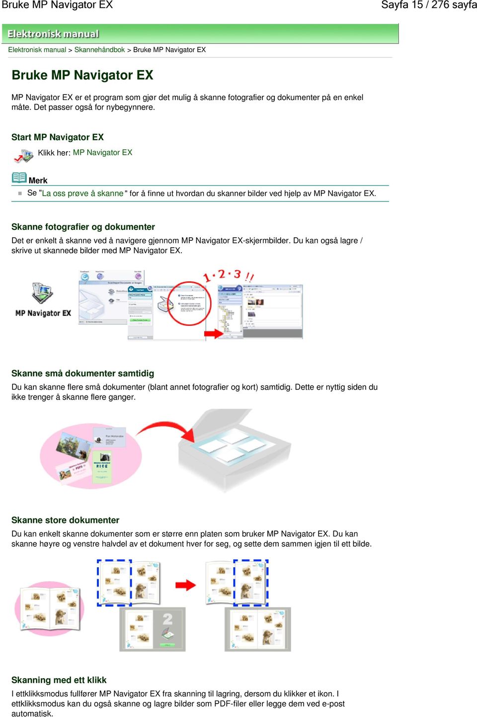 Start MP Navigator EX Klikk her: MP Navigator EX Se "La oss prøve å skanne " for å finne ut hvordan du skanner bilder ved hjelp av MP Navigator EX.