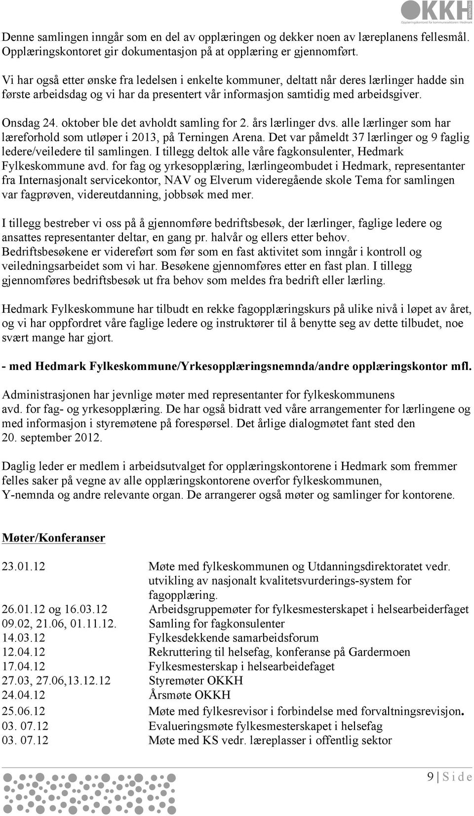 oktober ble det avholdt samling for 2. års lærlinger dvs. alle lærlinger som har læreforhold som utløper i 2013, på Terningen Arena.