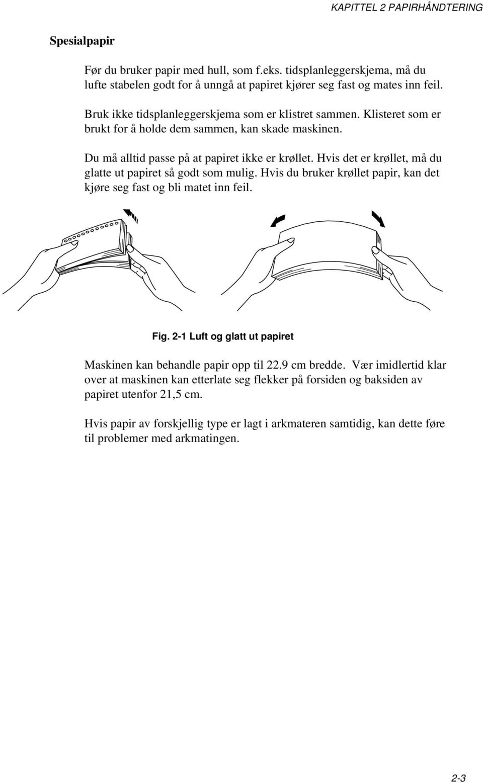 Hvis det er krøllet, må du glatte ut papiret så godt som mulig. Hvis du bruker krøllet papir, kan det kjøre seg fast og bli matet inn feil. Fig.