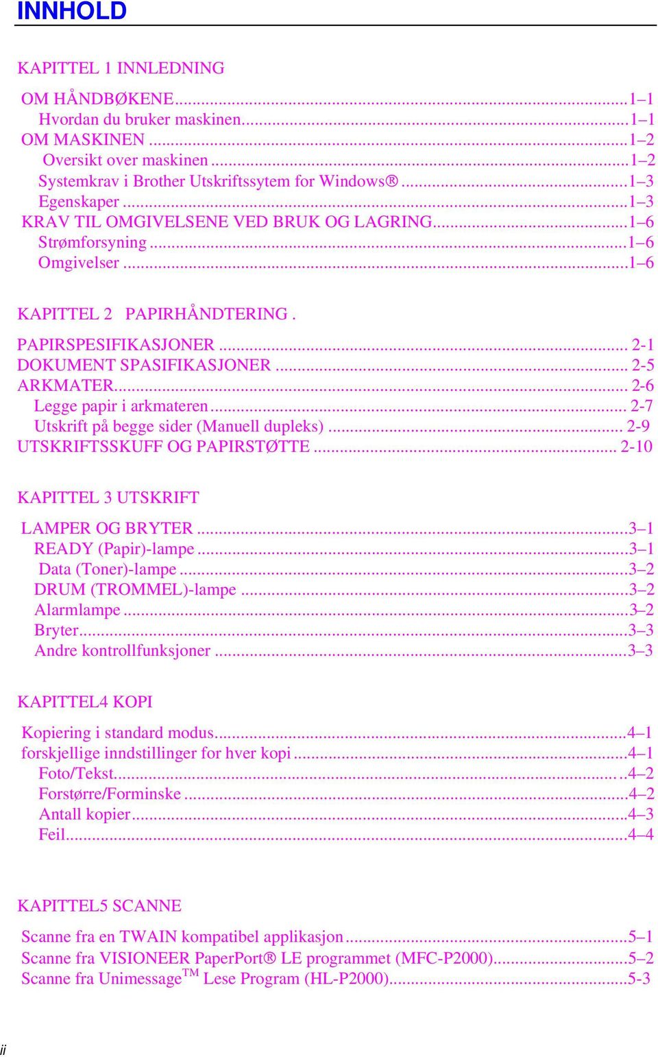 ..2-6 Legge papir i arkmateren...2-7 Utskrift på begge sider (Manuell dupleks)...2-9 UTSKRIFTSSKUFF OG PAPIRSTØTTE...2-10 KAPITTEL 3 UTSKRIFT LAMPER OG BRYTER...3 1 READY (Papir)-lampe.