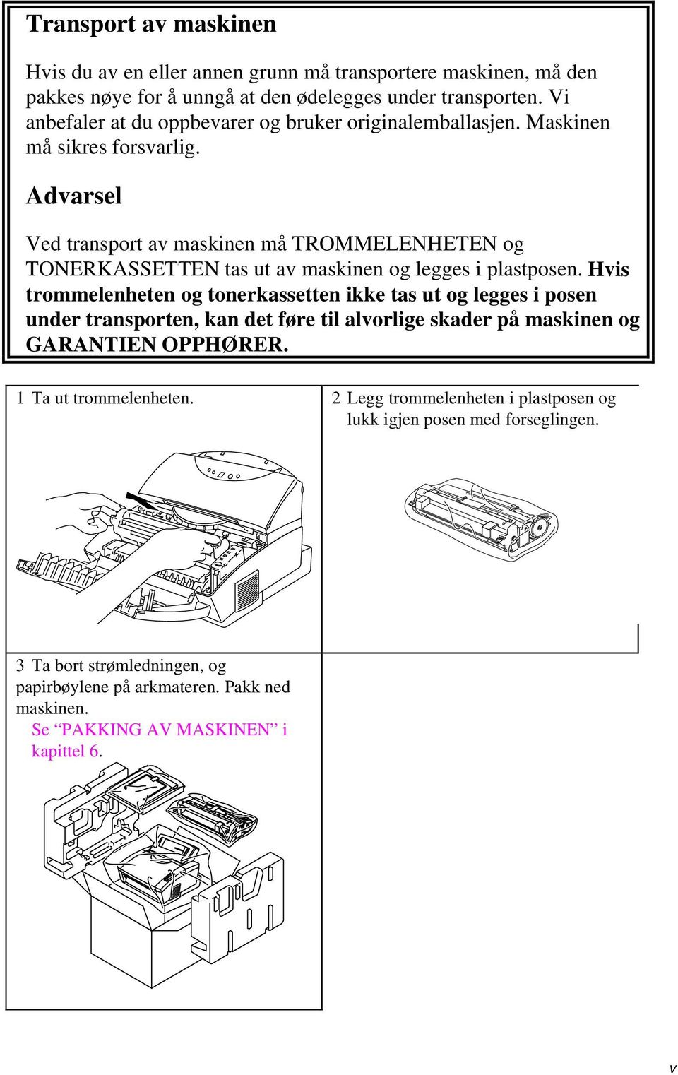 Advarsel Ved transport av maskinen må TROMMELENHETEN og TONERKASSETTEN tas ut av maskinen og legges i plastposen.