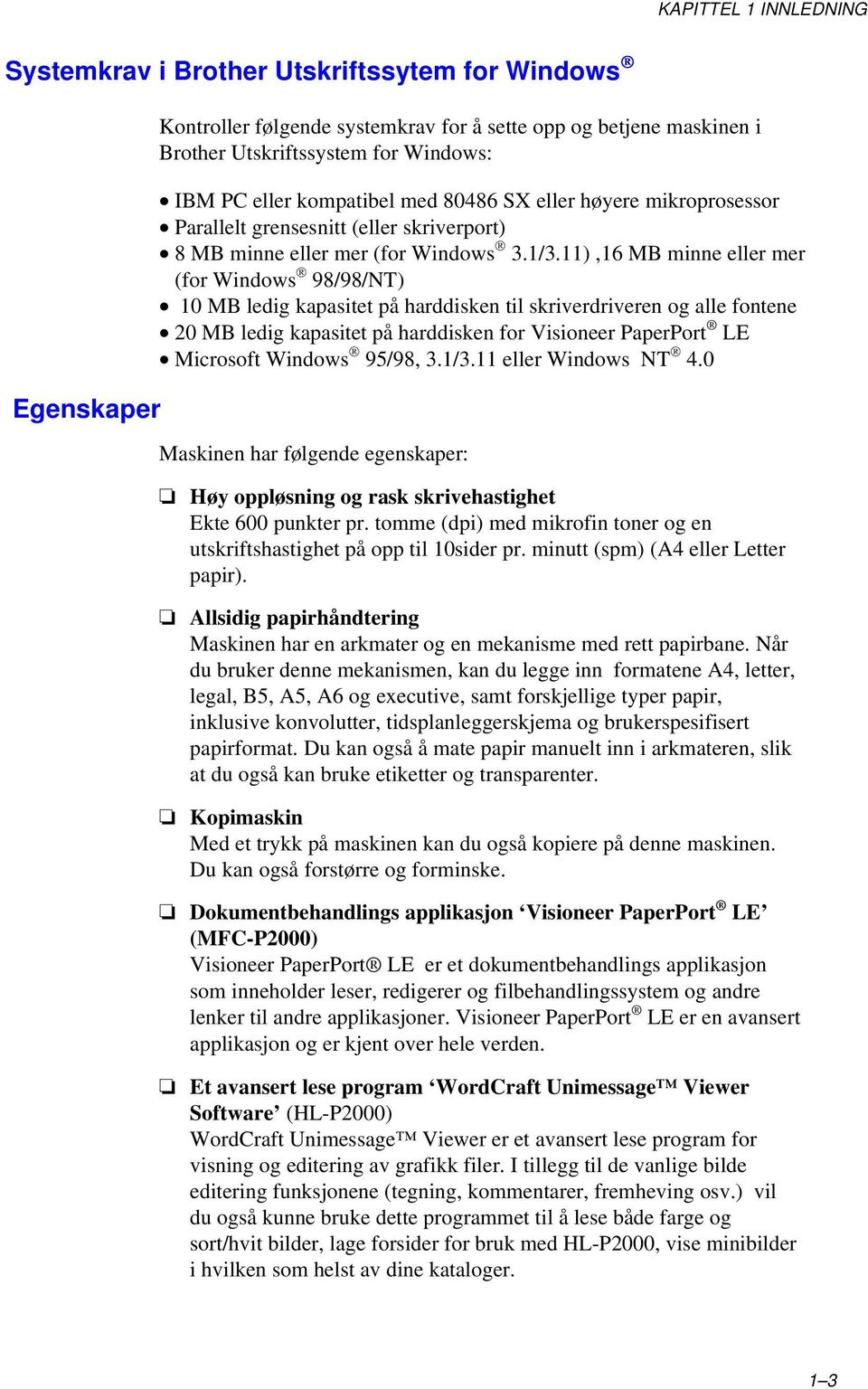 11),16 MB minne eller mer (for Windows 98/98/NT) 10 MB ledig kapasitet på harddisken til skriverdriveren og alle fontene 20 MB ledig kapasitet på harddisken for Visioneer PaperPort LE Microsoft