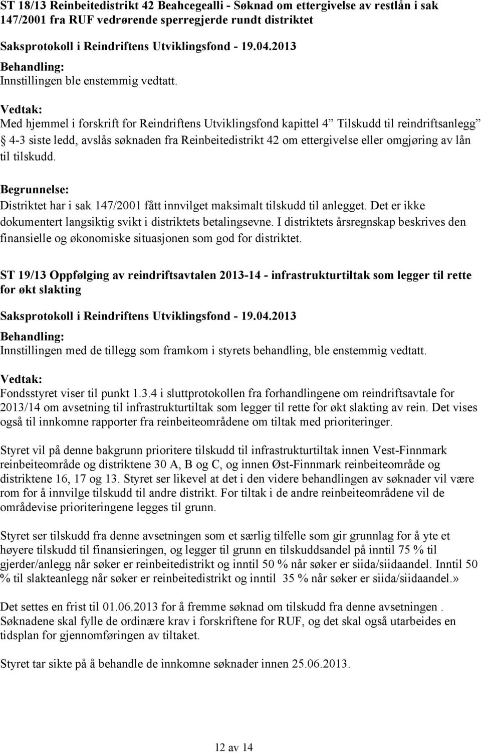 Distriktet har i sak 147/2001 fått innvilget maksimalt tilskudd til anlegget. Det er ikke dokumentert langsiktig svikt i distriktets betalingsevne.