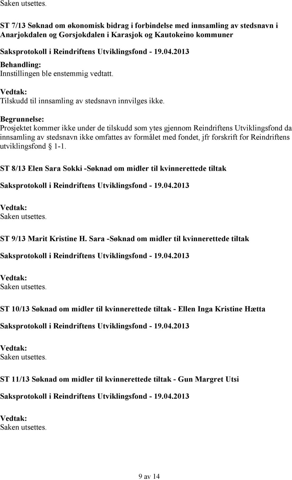 Prosjektet kommer ikke under de tilskudd som ytes gjennom Reindriftens Utviklingsfond da innsamling av stedsnavn ikke omfattes av formålet med fondet, jfr forskrift for Reindriftens