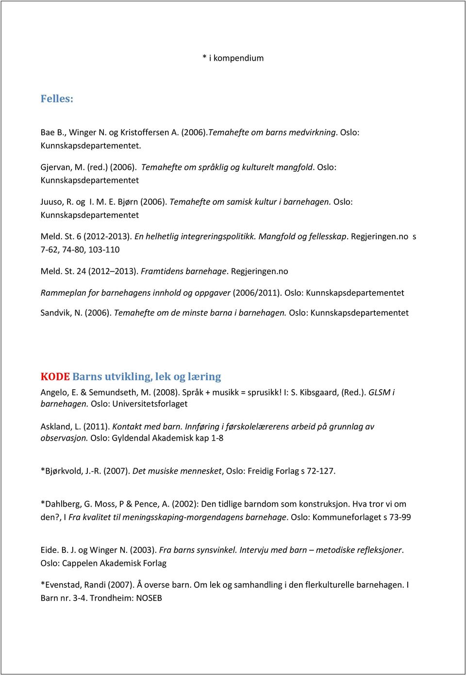 6 (2012-2013). En helhetlig integreringspolitikk. Mangfold og fellesskap. Regjeringen.no s 7-62, 74-80, 103-110 Meld. St. 24 (2012 2013). Framtidens barnehage. Regjeringen.no Rammeplan for barnehagens innhold og oppgaver (2006/2011).