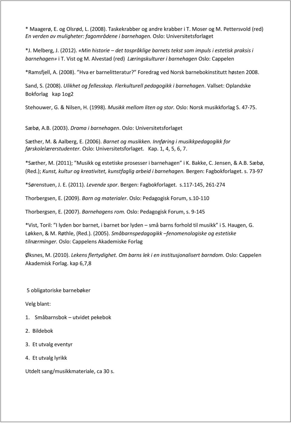 Hva er barnelitteratur? Foredrag ved Norsk barnebokinstitutt høsten 2008. Sand, S. (2008). Ulikhet og fellesskap. Flerkulturell pedagogikk i barnehagen.