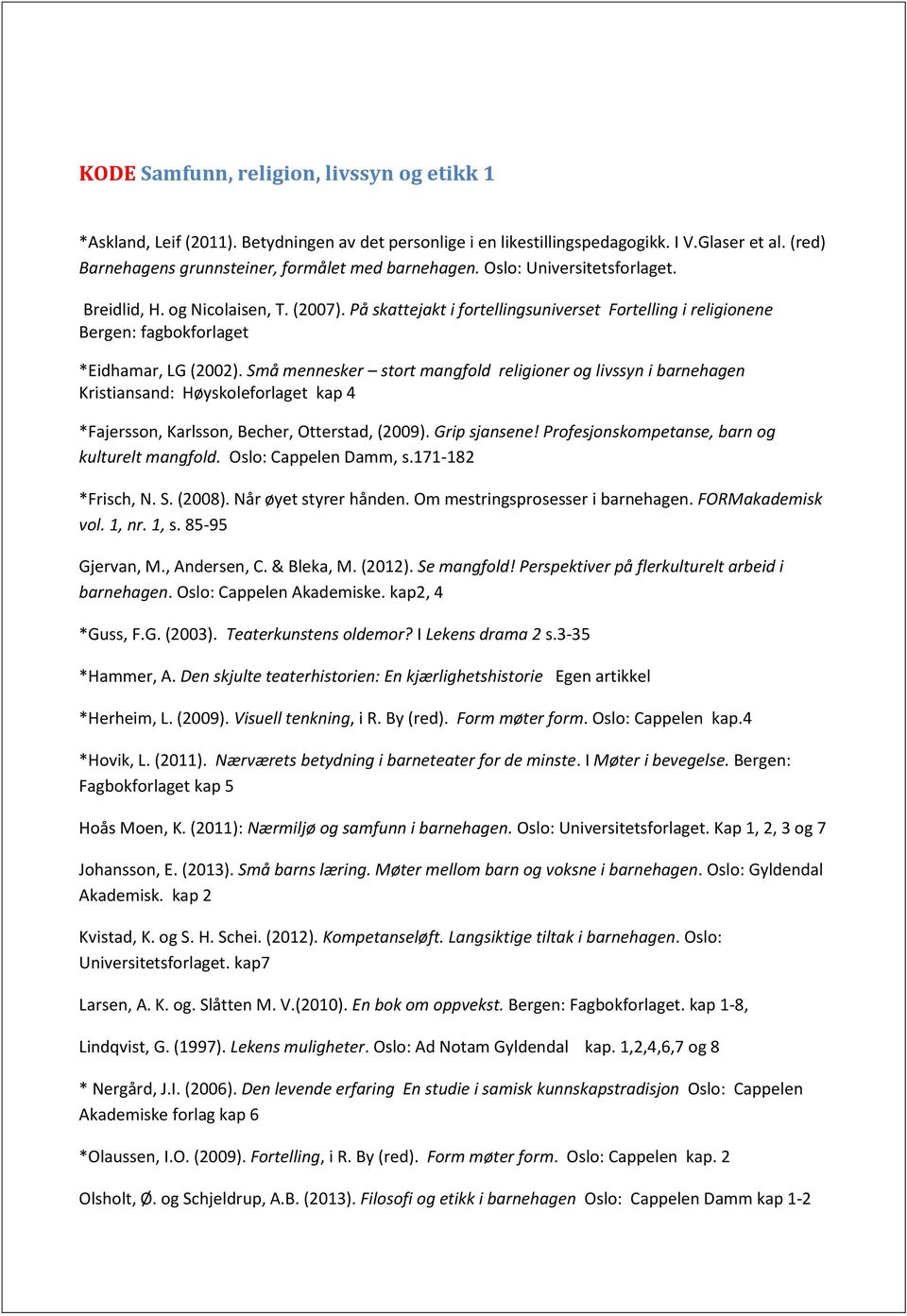 Små mennesker stort mangfold religioner og livssyn i barnehagen Kristiansand: Høyskoleforlaget kap 4 *Fajersson, Karlsson, Becher, Otterstad, (2009). Grip sjansene!