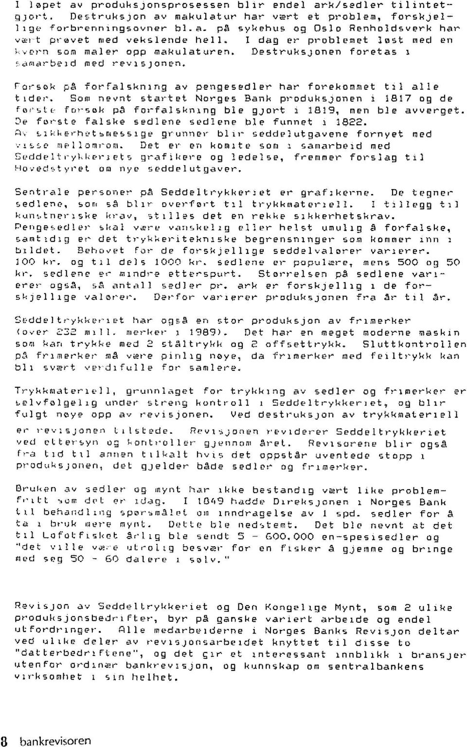 Sam neynt sta,"tet Norges Bank pl~oduhsjonen 1 1817 og de fo, ~t0 foi"sok pi forfalshnlng ble gjort 1 1819, men ble avverget. ~e furste falske sedlene sedlene ble funnet 1822.