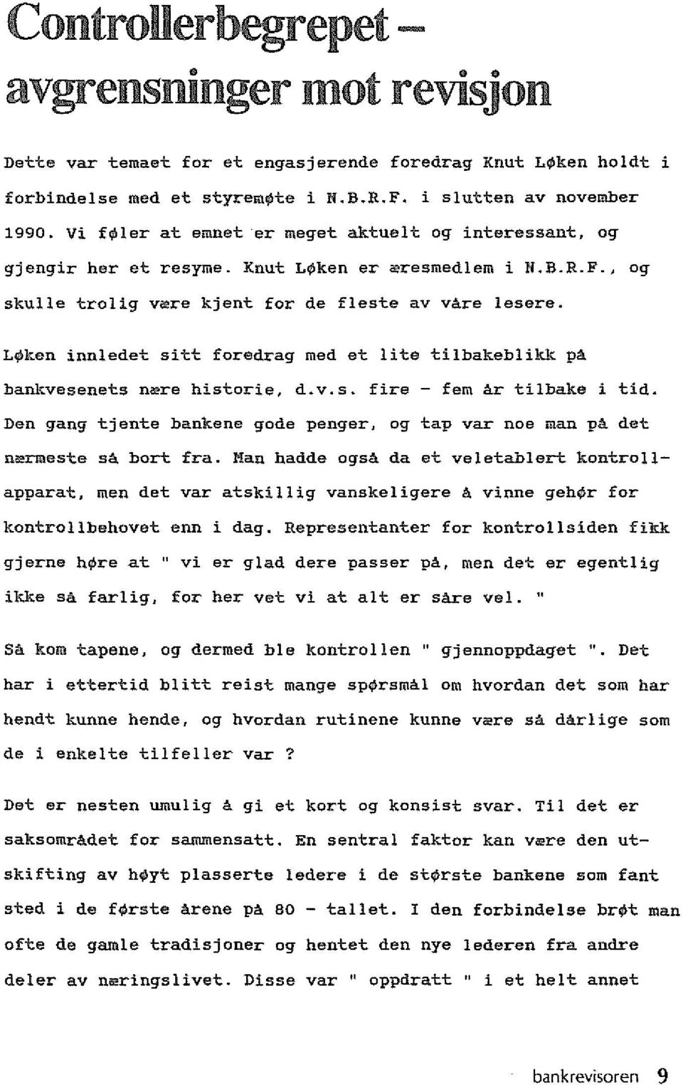 L ken innledet sitt foredrag med et lite tilbakeblikk pa bankvesenets n~re historie, d.v.s. fire - fern ar tilbake i tid.