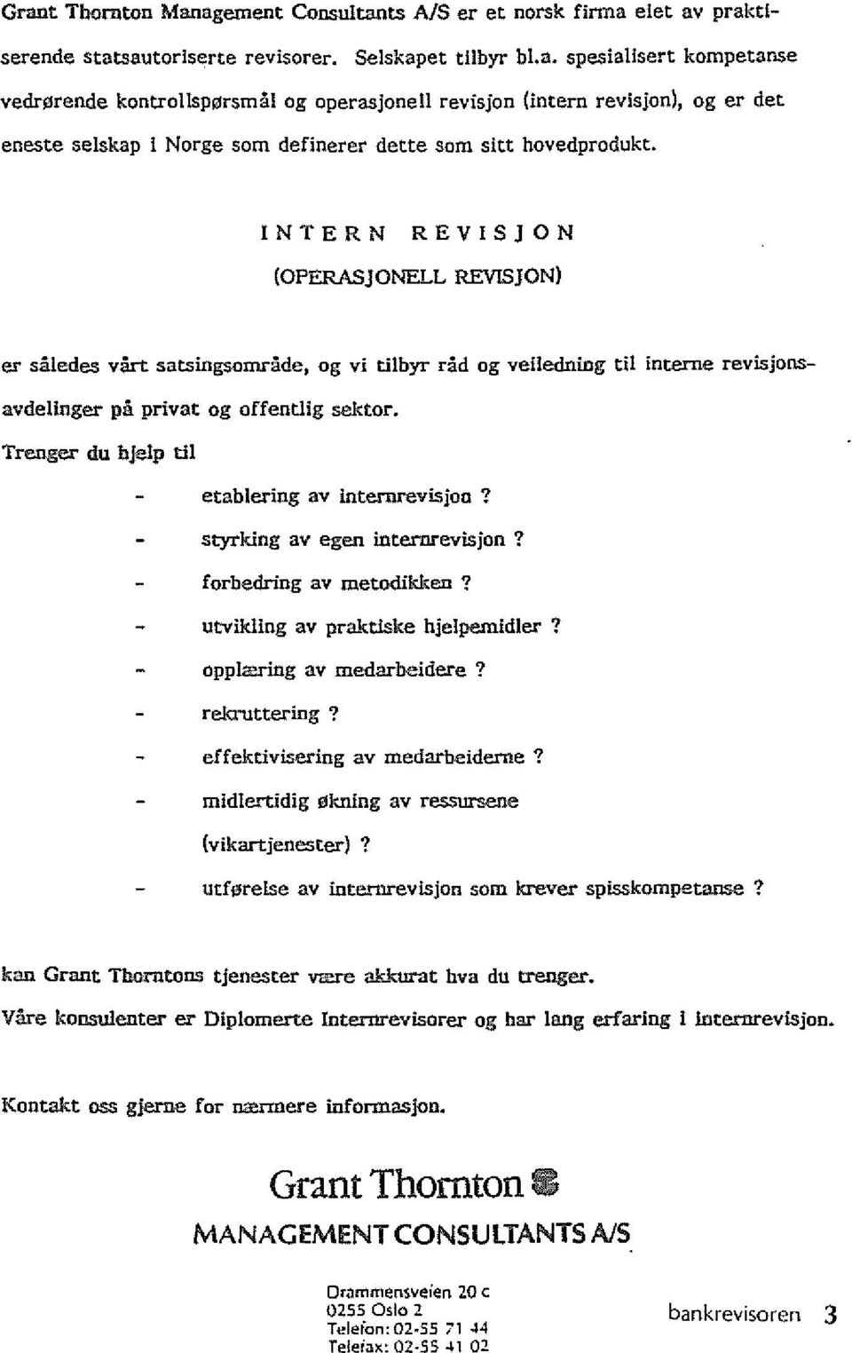 Trenger du bjelp til etablering av internrevisjon? styrking av egen internrevisjon? forbedring av metodikken? utvikling av praktiske hjelpemidler? oppj<.ering av medarbeidere? rekruttering?